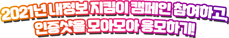 2021년 내정보 지킴이 캠페인 참여하고, 인증샷을 모아모아 응모하기!